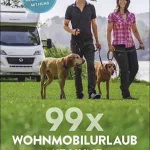 Torsten Berning - 99 x Wohnmobilurlaub mit Hund Stellplätze und Infos für die Reise mit dem Hund Echt