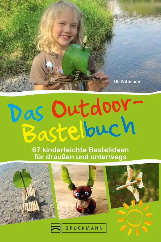 Uli Wittmann - Das Outdoor-Bastelbuch - 67 kinderleichte Bastelideen für draußen und unterwegs Geprüft